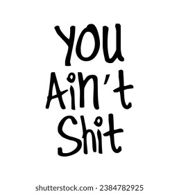 you ain't shit text on white background.