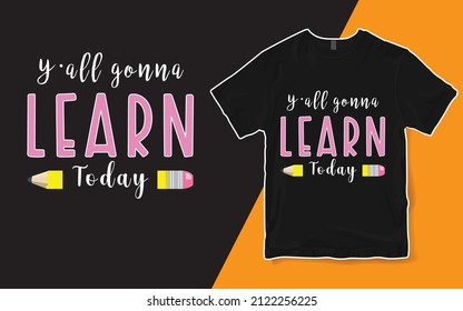 You All Gonna Learn Today T-shirt