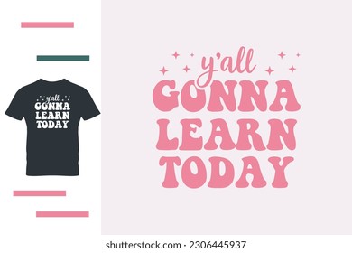 You all gonna learn today t shirt design