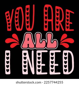 You Are All I Need, Happy valentine shirt print template, 14 February typography design