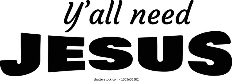 You all need Jesus, Christian faith, Typography for print or use as poster, card, flyer or T Shirt 