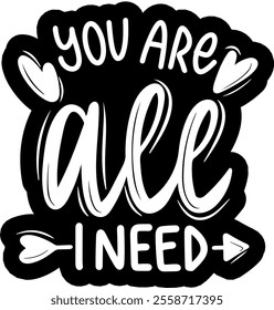 you are all i need valentines day black vector graphic design and cut file