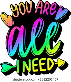 you are all i need valentines day quote rainbow colorful bright vibrant vector graphic design and cut file