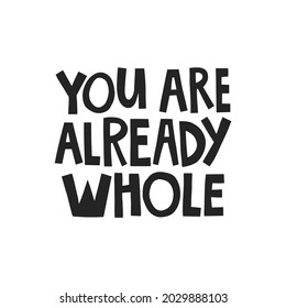 You are already whole hand drawn lettering. Vector illustration for lifestyle poster. Life coaching phrase for a personal growth, authentic person.