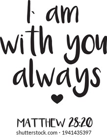 I am with you always. Bible lettering. calligraphy vector. Ink illustration.
