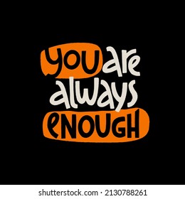 You are always enough. Mental health slogan stylized typography. Handwritten self-talk inspirational quote. Vector illustration for social media, posters, cards, banners, textile.