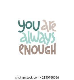 You are always enough. Mental health slogan stylized typography. Handwritten self-talk inspirational quote. Vector illustration for social media, posters, cards, banners, textile.