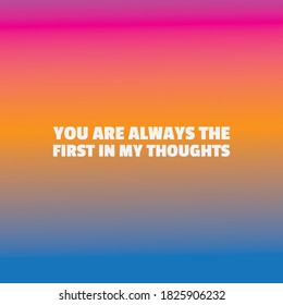 you are always the first in my thoughts.Life quote with modern background vector illustration