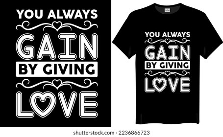 You always gain by giving love Valentine's Day T Shirt Design