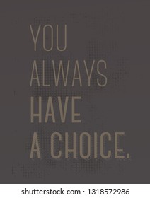You Always Have A Choice creative motivation quote design