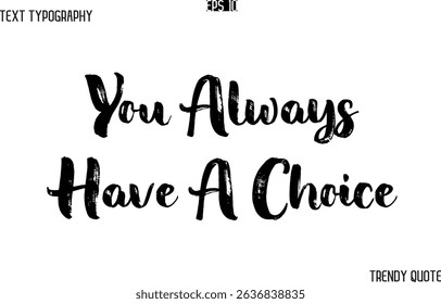 You Always Have A Choice  Grunge Text Typography Trendy Slogan For T-Shirt Designs