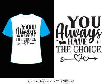 you always have the choice svg t shirt design