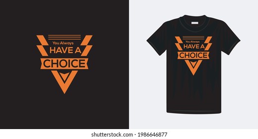 You always have a choice typography t-shirt design. Famous quotes t-shirt design.