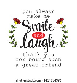 You always make me smile and laugh. Thank you for being such a great friend. Motivational quote. Friendship Day