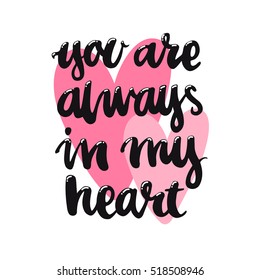 You are always in my heart. The inscription  hand-drawing of  ink on a white background with pink heart. Vector. It can be used for website design, article, phone case, poster, t-shirt, mug etc.