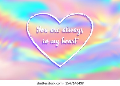 You are always in my heart poster. Inspirational quote, positive motivation quotation about love and memorizing a person. Calligraphic font lettering on hologram background. You are in my hear quote.