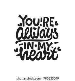 You are always in my heart. Premium handmade vector lettering and calligraphy phrase for invitation, greeting card, t-shirt, prints, social media, blogs and posters .Vector illustration.