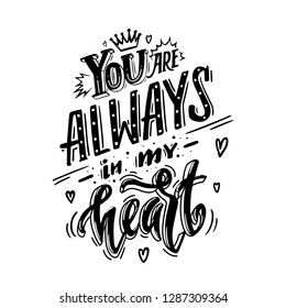 You are always in my heart. Romantic qoute for greeting cards, holiday invitations etc.