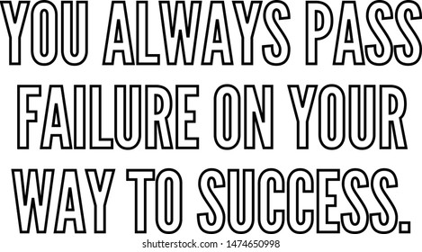 You always pass failure on your way to success