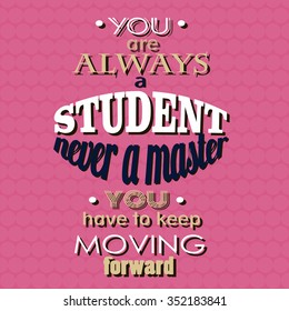 You are always a student. Quote Typographical Background. Vintage vector illustration