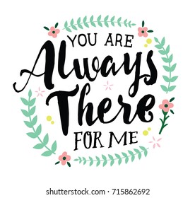 You are Always There for Me, Vector Typographic Design Poster with Flower Accents and laurels on white background