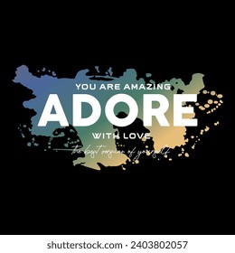 You are amazing adore with love the best version of yourself slogan typography print. Motivational message graphic text pattern for girl tee - t shirt and sticker