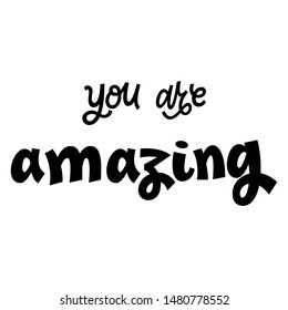 You are amazing black and white hand lettering vector illustration isolated on light background. Colorful template for motivational wallpaper, poster, t-shirt, greeting card design.