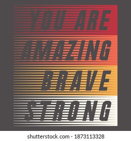 You Are Amazing Brave Strong Slogan for Tshirt Graphic Vector Print