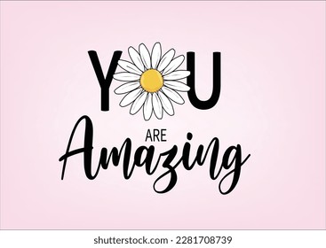 you are amazing with daisy flower