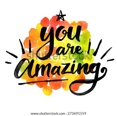 You are amazing. Hand drawn calligraphic inspiration quote on a watercolor background.