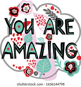 You are amazing hand drawn vector lettering. Motivated quote, phrase with flowers. T-shirt print, postcard, banner design element, self acceptance typography. 