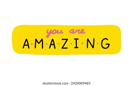 You are amazing. Handwritten lettering phrase about love for others, motivation for yourself. Cute inspirational and compliment quote in speech bubble. Doodle typography for sticker, poster, print