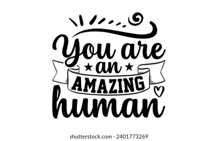 You Are An Amazing Human- Women Empowerment t- shirt design, Hand drawn lettering phrase, Illustration for prints on t-shirts and bags, posters, cards, Vector illustration Template.