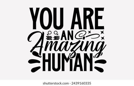 You Are An Amazing Human- Women's empowerment t- shirt design, Hand drawn lettering phrase isolated on white background, Illustration for prints on bags, posters, cards, Isolated on white background.