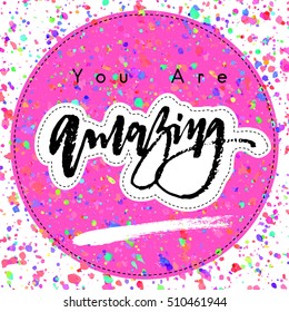 You are amazing ink calligraphy text inscription art lettering words. Spray stain colorful background