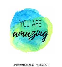 You are amazing. Inspirational quote on a watercolor circle spot background.