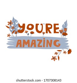 You are Amazing as Letter Based Motivation with Floral Elements Around Vector Composition. Inspirational Positive Quote