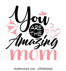 You are the amazing mom calligraphy poster. Beautiful vector illustration for greeting card and banner template. Happy Mother's Day