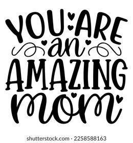 You Are An Amazing Mom - Mom Mama Mother's Day T-shirt And SVG Design, Mom Mama SVG Quotes Design, Vector EPS Editable Files, can you download this Design.