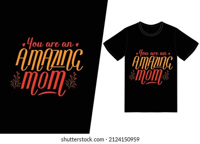 You are an amazing mom t-shirt design. Happy mother’s day t-shirt design vector. For t-shirt print and other uses.