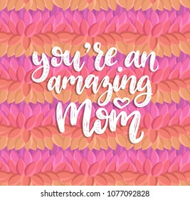 You Are An Amazing Mom, vector hand lettering. Happy Mother's Day calligraphy illustration on color leaves design background. Used for greeting card, festival poster etc.