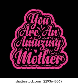 You are an amazing mother, Mother's day shirt print template,  typography design for mom mommy mama daughter grandma girl women aunt mom life child best mom adorable shirt