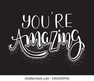 You are amazing. Positive quote handwritten with brush typography. Inspirational and motivational phrase. Hand lettering and calligraphy for designs: t-shirts, poster, greeting cards, etc.