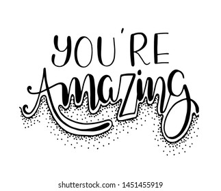 You are amazing. Positive quote handwritten with brush typography. Inspirational and motivational phrase. Hand lettering and calligraphy for designs: t-shirts, poster, greeting cards, etc.