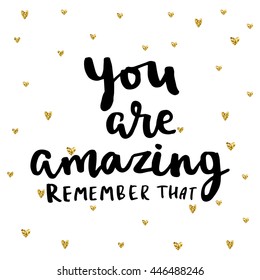 You are amazing, remember that card. Hand drawing ink lettering vector art, modern brush calligraphy motivational poster with golden hearts background.
