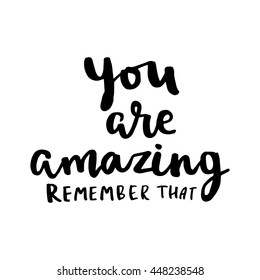 You are amazing, remember that card. Hand drawing ink lettering vector art, modern brush calligraphy motivational poster with white background.
