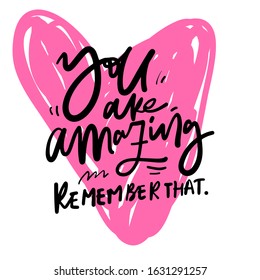 You are amazing. Remember that. Compliment quote.. Hand lettering illustration for your design.