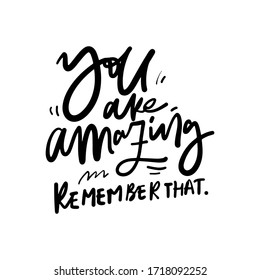 You are amazing. Remember that. Compliment. Hand lettering quote for card, poster