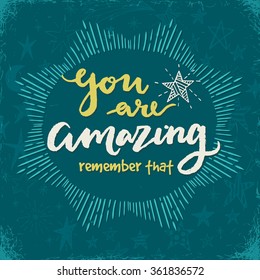 You are amazing. Remember that. Hand drawn lettering.