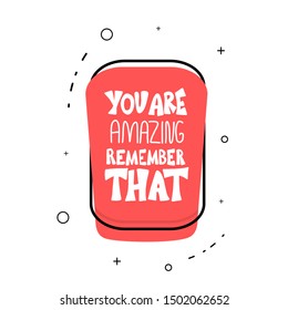 You are amazing remember that quote. Motivational phrase isolated. Hand drawn lettering. Vector badge text.